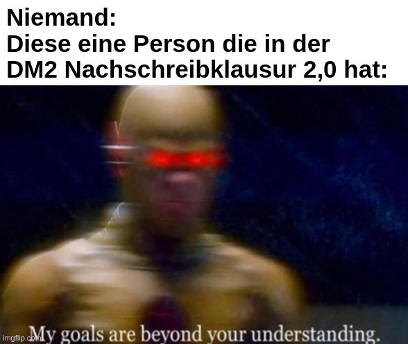DM2 Nachschreibklausur be like: